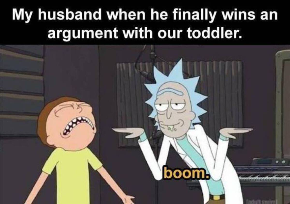 get schwifty - My husband when he finally wins an argument with our toddler. boom. Indult swim