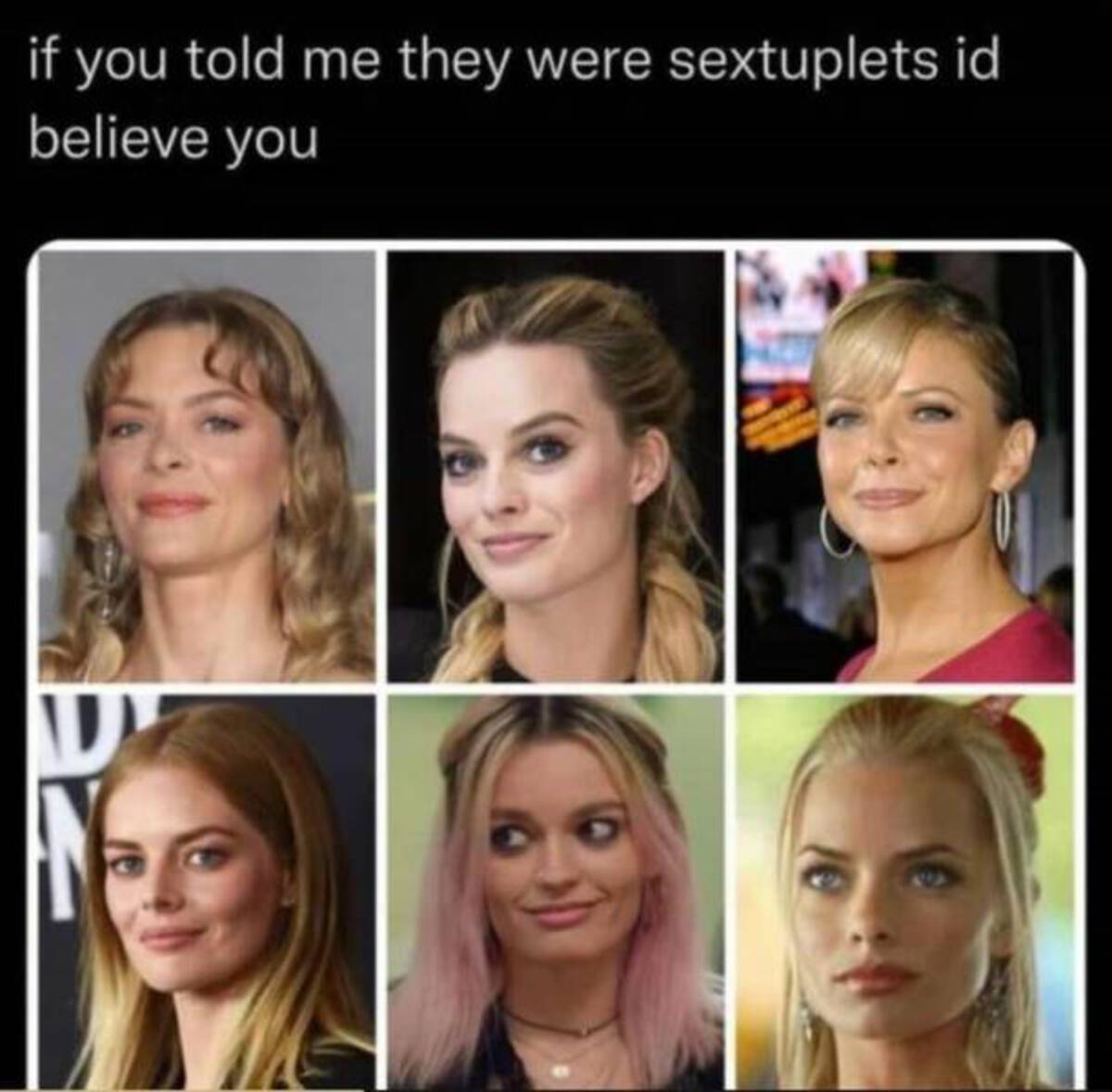 margot robbie doppelganger - if you told me they were sextuplets id believe you