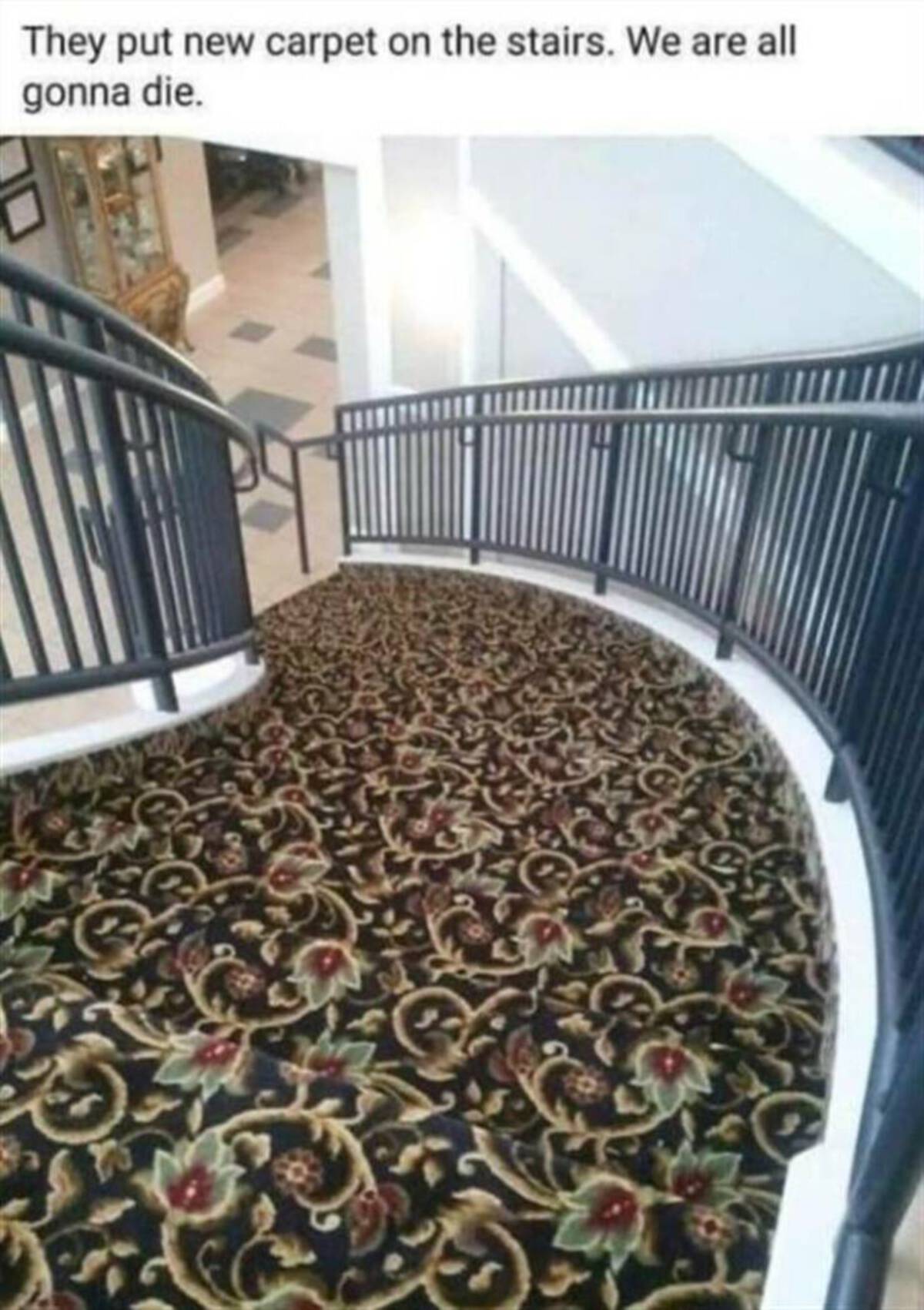 They put new carpet on the stairs. We are all gonna die.