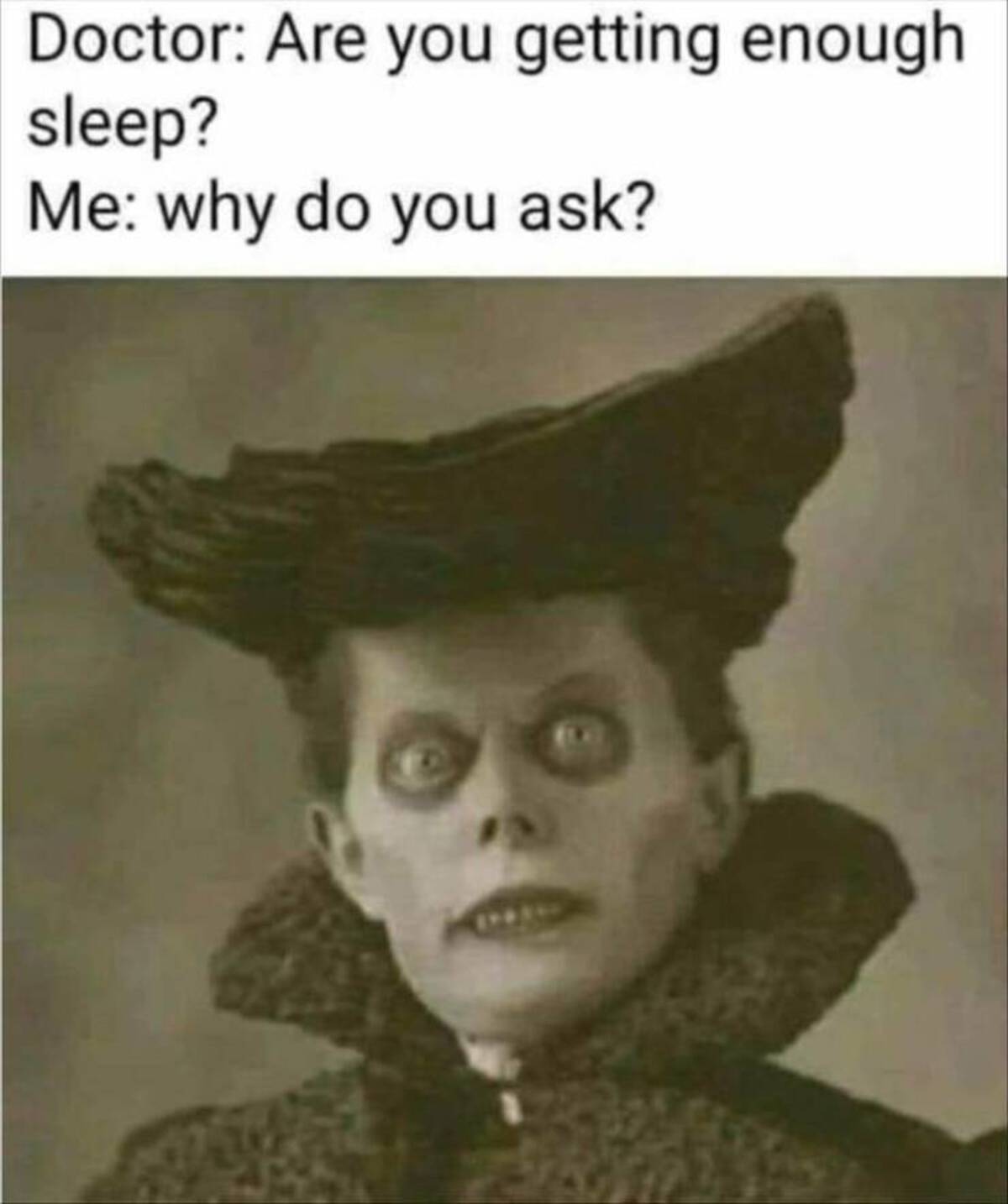 you getting enough sleep meme - Doctor Are you getting enough sleep? Me why do you ask?