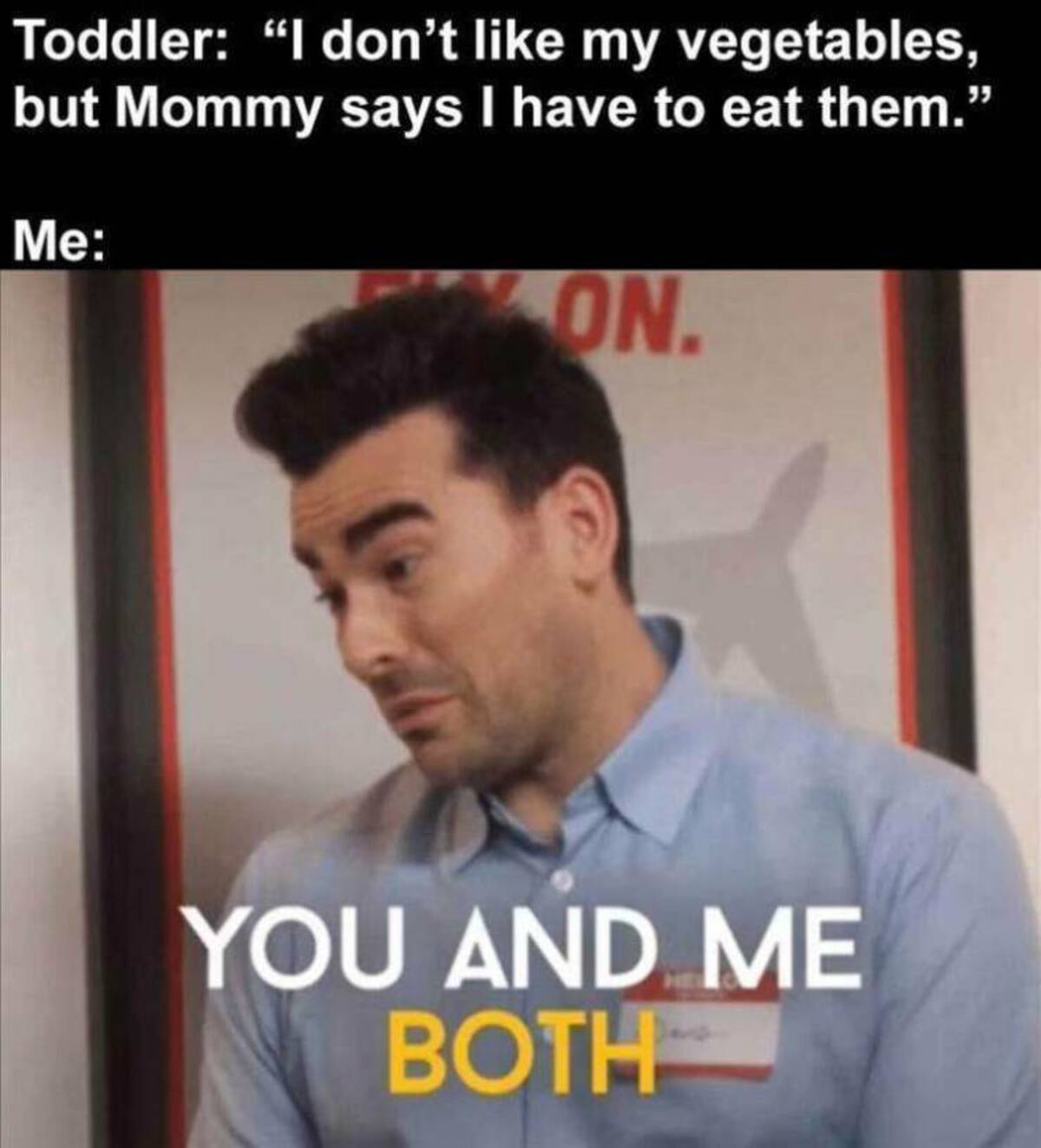 cool photos and funny memes - david you and me both - Toddler "I don't my vegetables, but Mommy says I have to eat them." Me On. You And Me Both