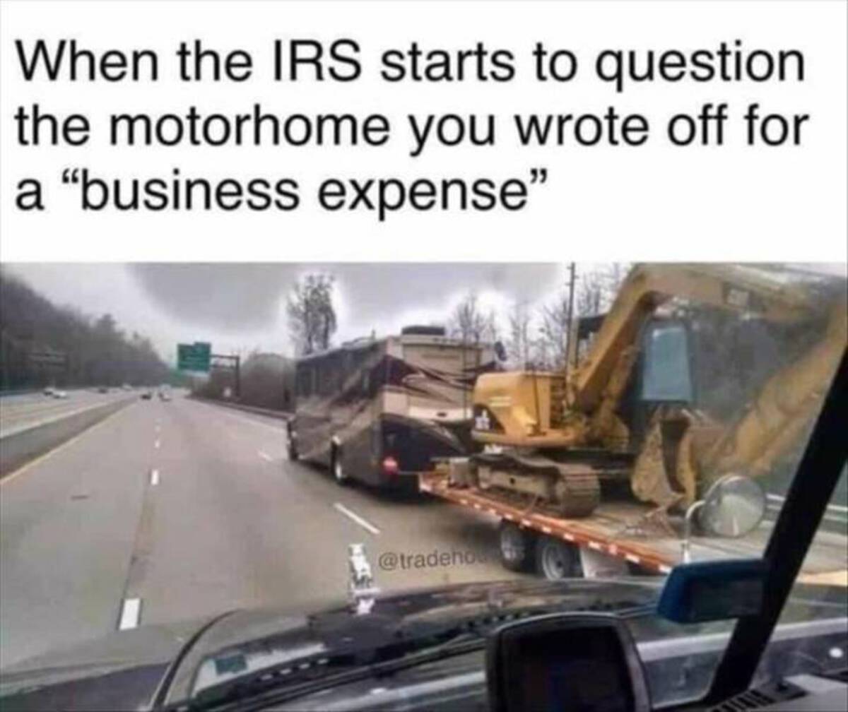 iFunny - When the Irs starts to question the motorhome you wrote off for a "business expense"