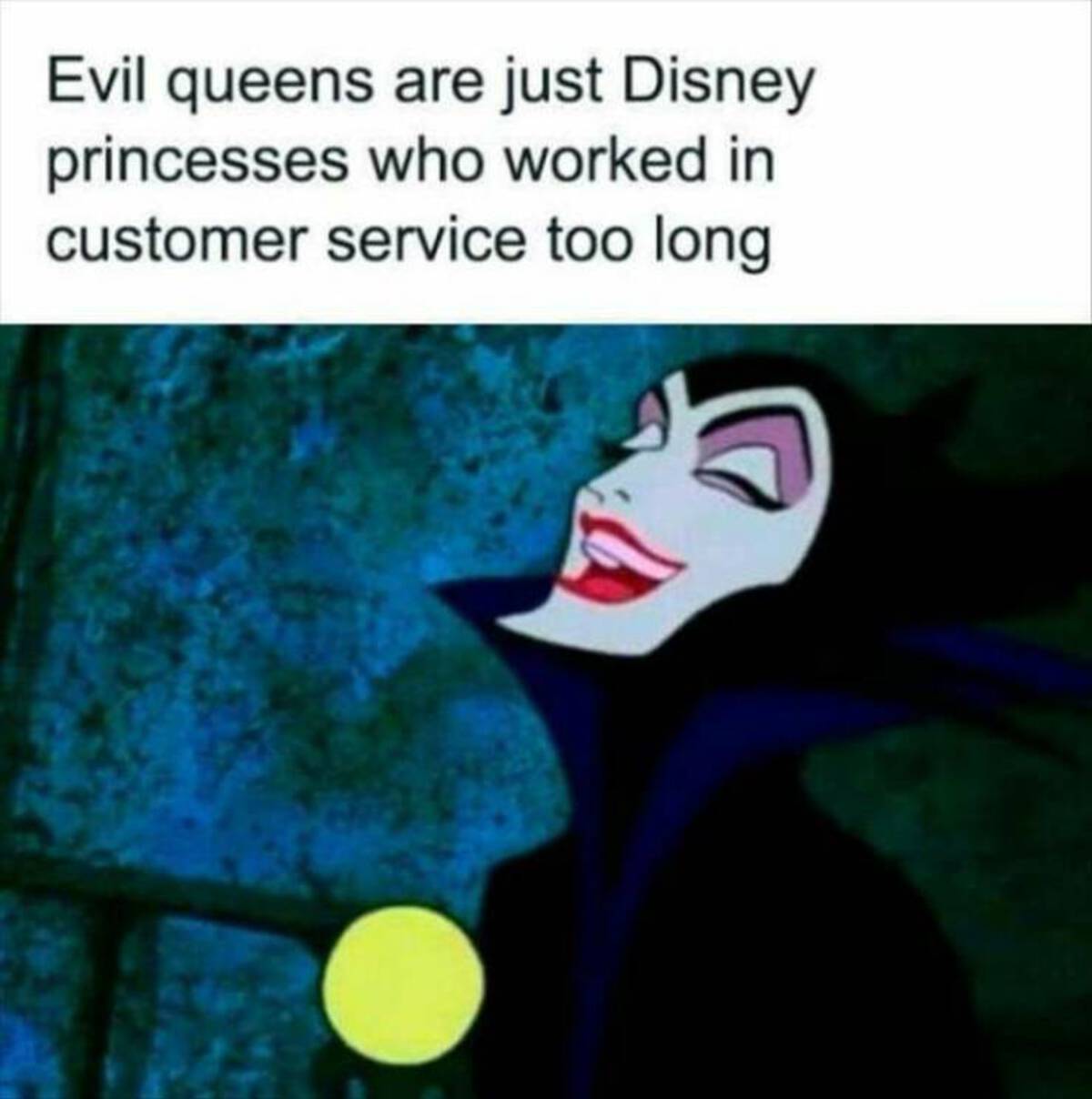 funny disney work memes - Evil queens are just Disney princesses who worked in customer service too long