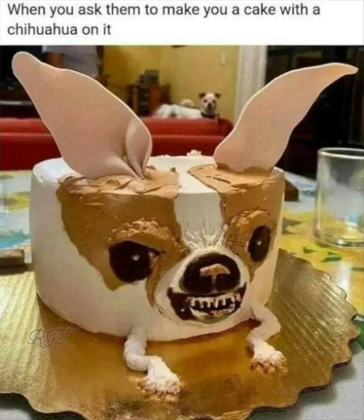 When you ask them to make you a cake with a chihuahua on it