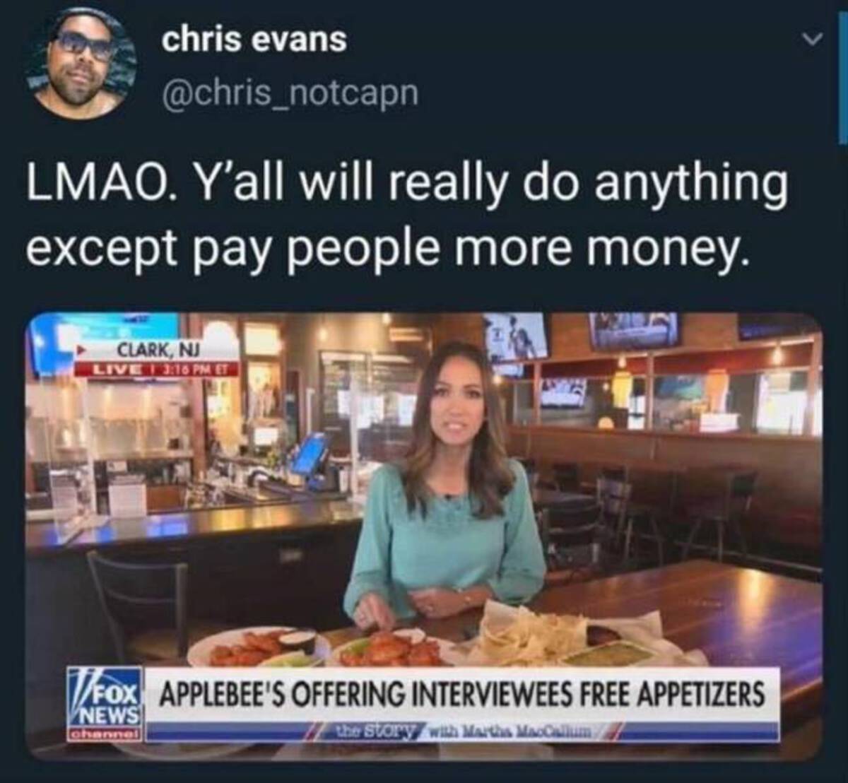 Meme - chris evans Lmao. Y'all will really do anything except pay people more money. Clark, Nj Live Et VFox Fox Applebee'S Offering Interviewees Free Appetizers News channel the story with Martha MacCallum