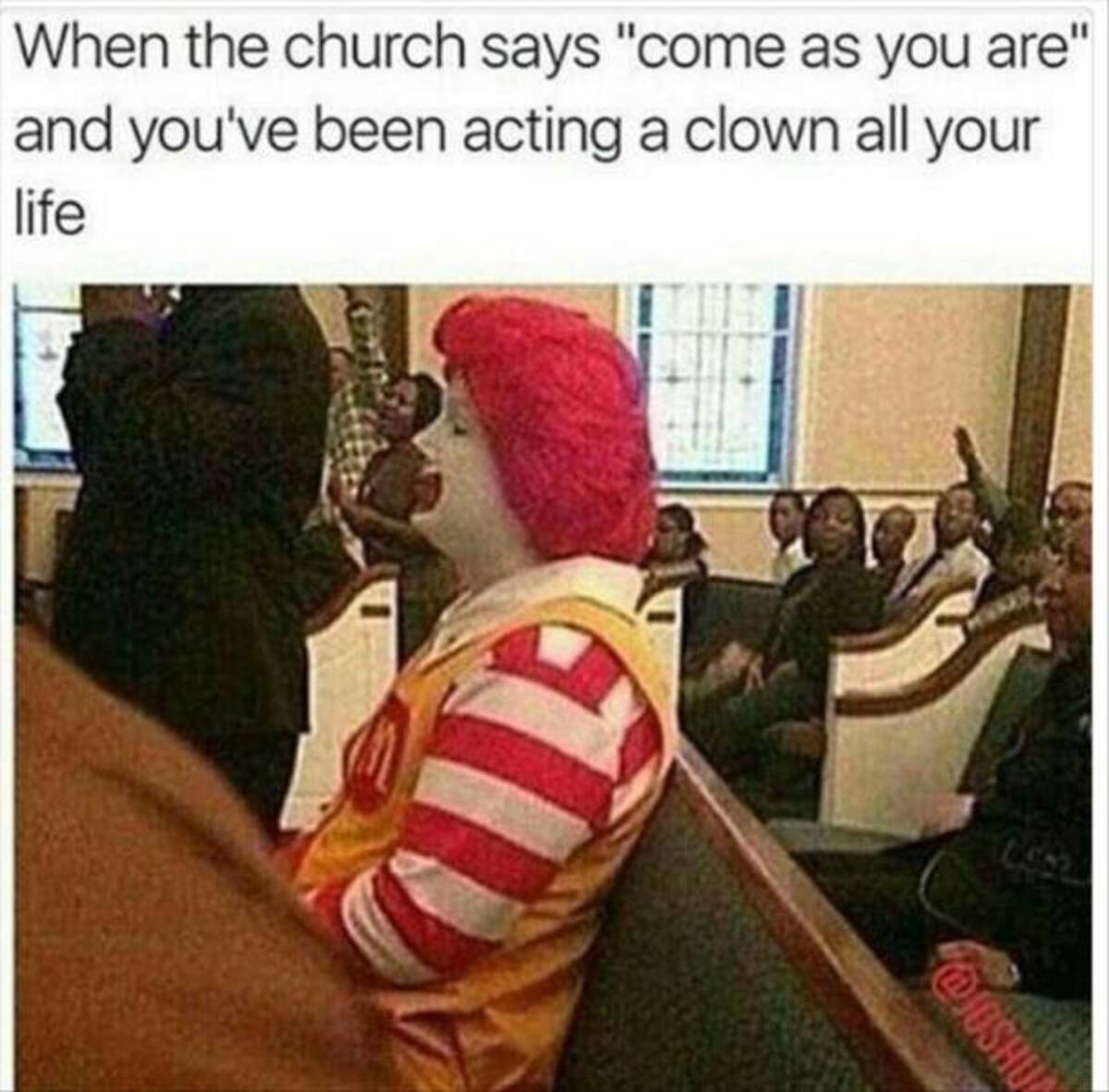 ronald mcdonald church meme - When the church says "come as you are" and you've been acting a clown all your life Diushu