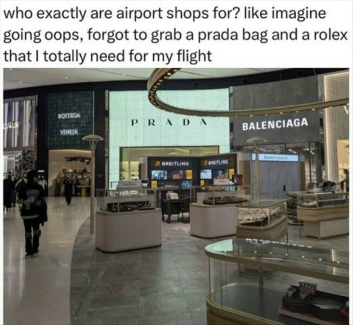 Airport - who exactly are airport shops for? imagine going oops, forgot to grab a prada bag and a rolex that I totally need for my flight Bottega Prada Veheta Breitling & Breitling Balenciaga Tag