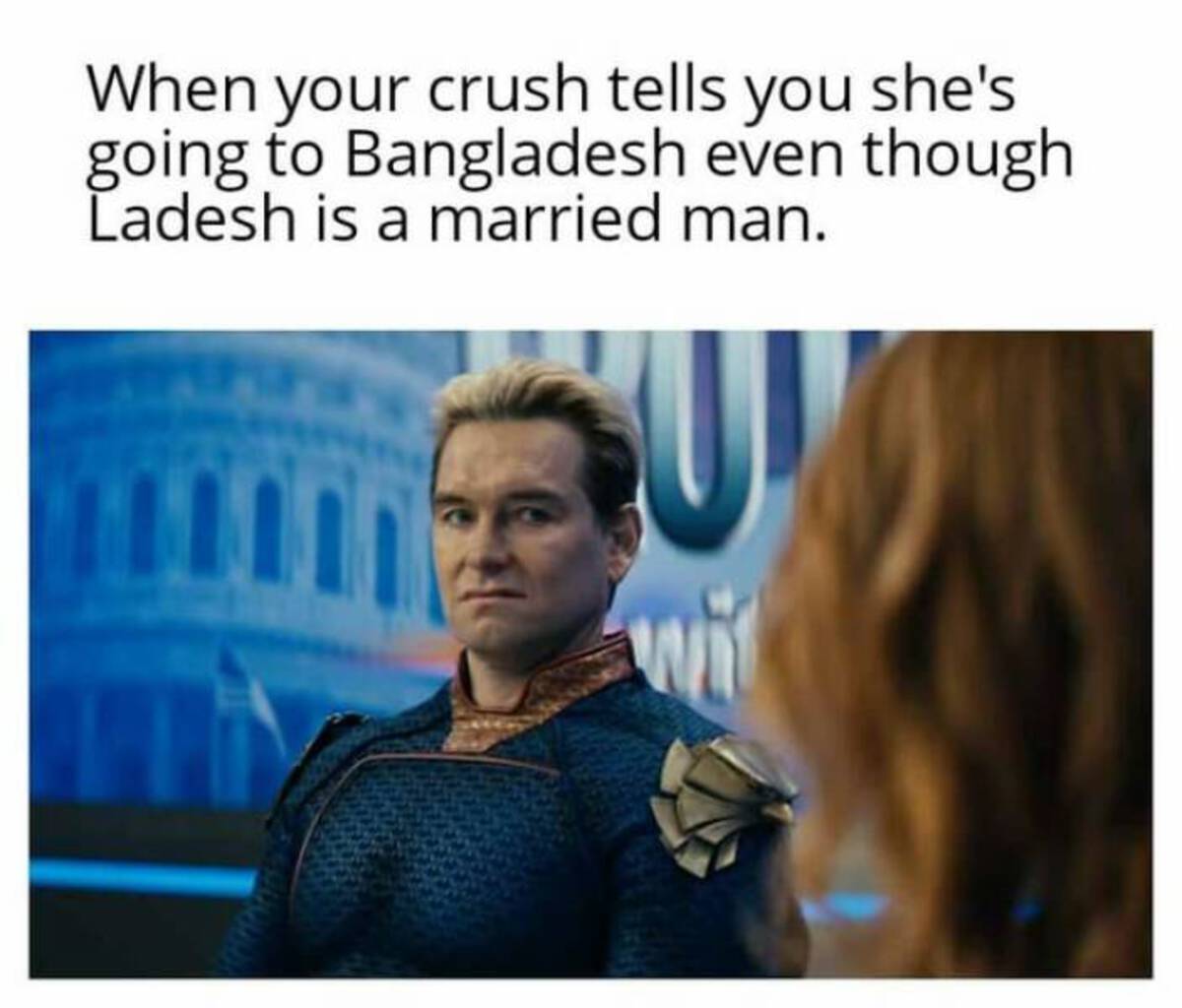 homelander firecracker disgusted meme - When your crush tells you she's going to Bangladesh even though Ladesh is a married man. wi