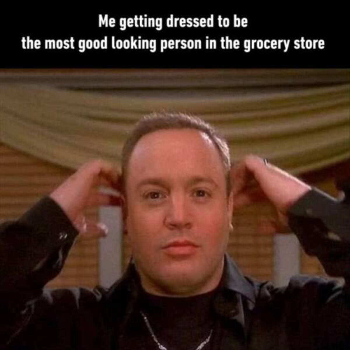 hardware store meme - Me getting dressed to be the most good looking person in the grocery store