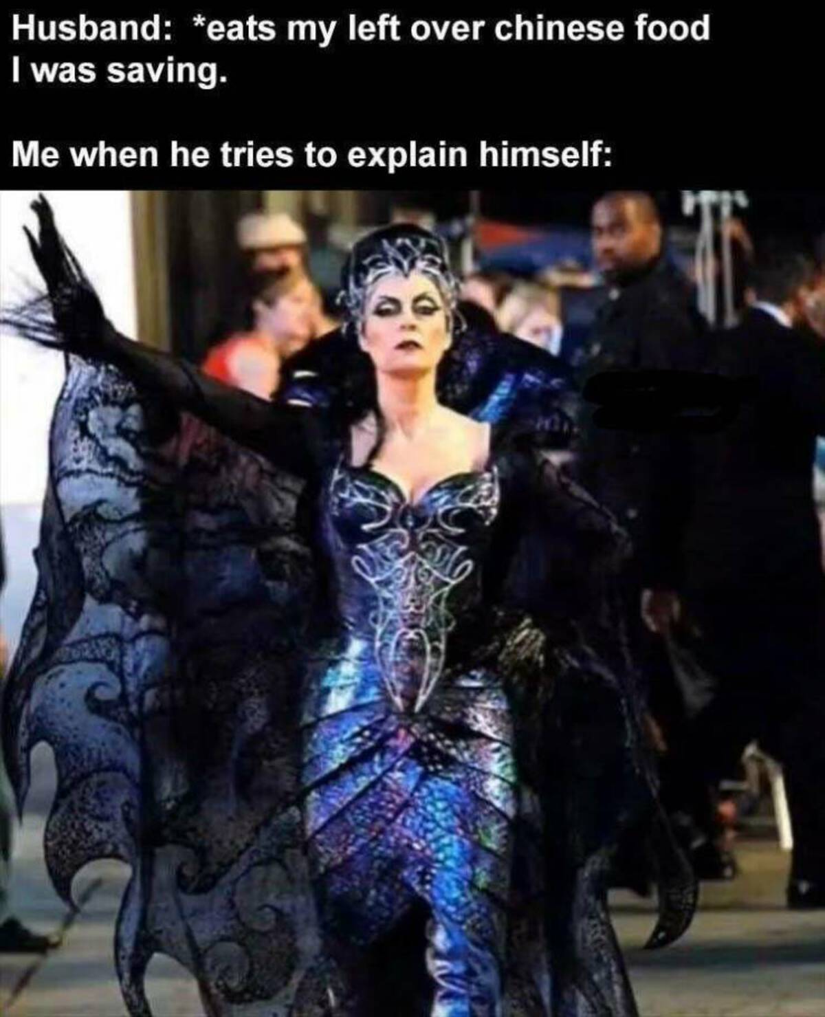 enchanted evil queen - Husband eats my left over chinese food I was saving. Me when he tries to explain himself T