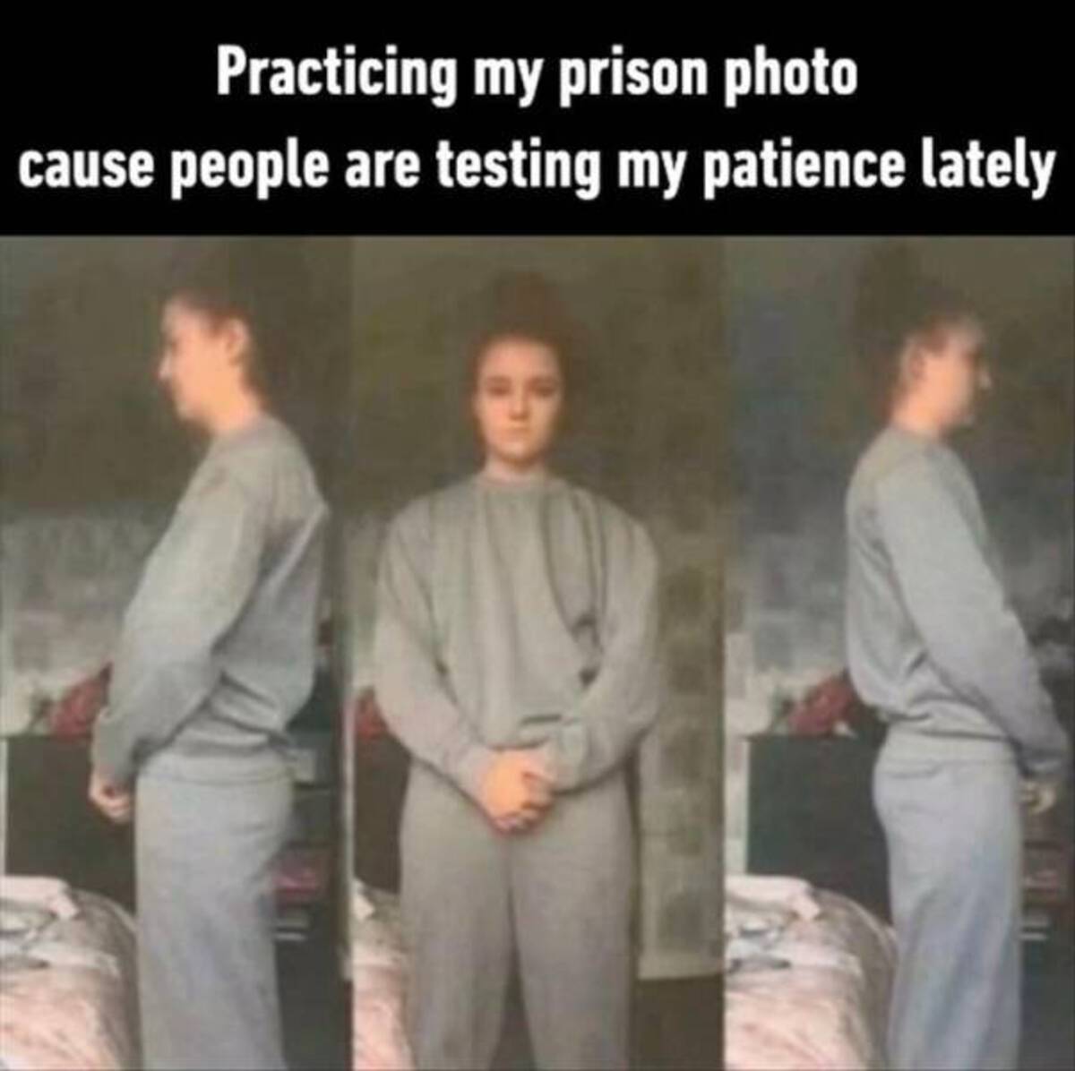 me practicing my prison - Practicing my prison photo cause people are testing my patience lately