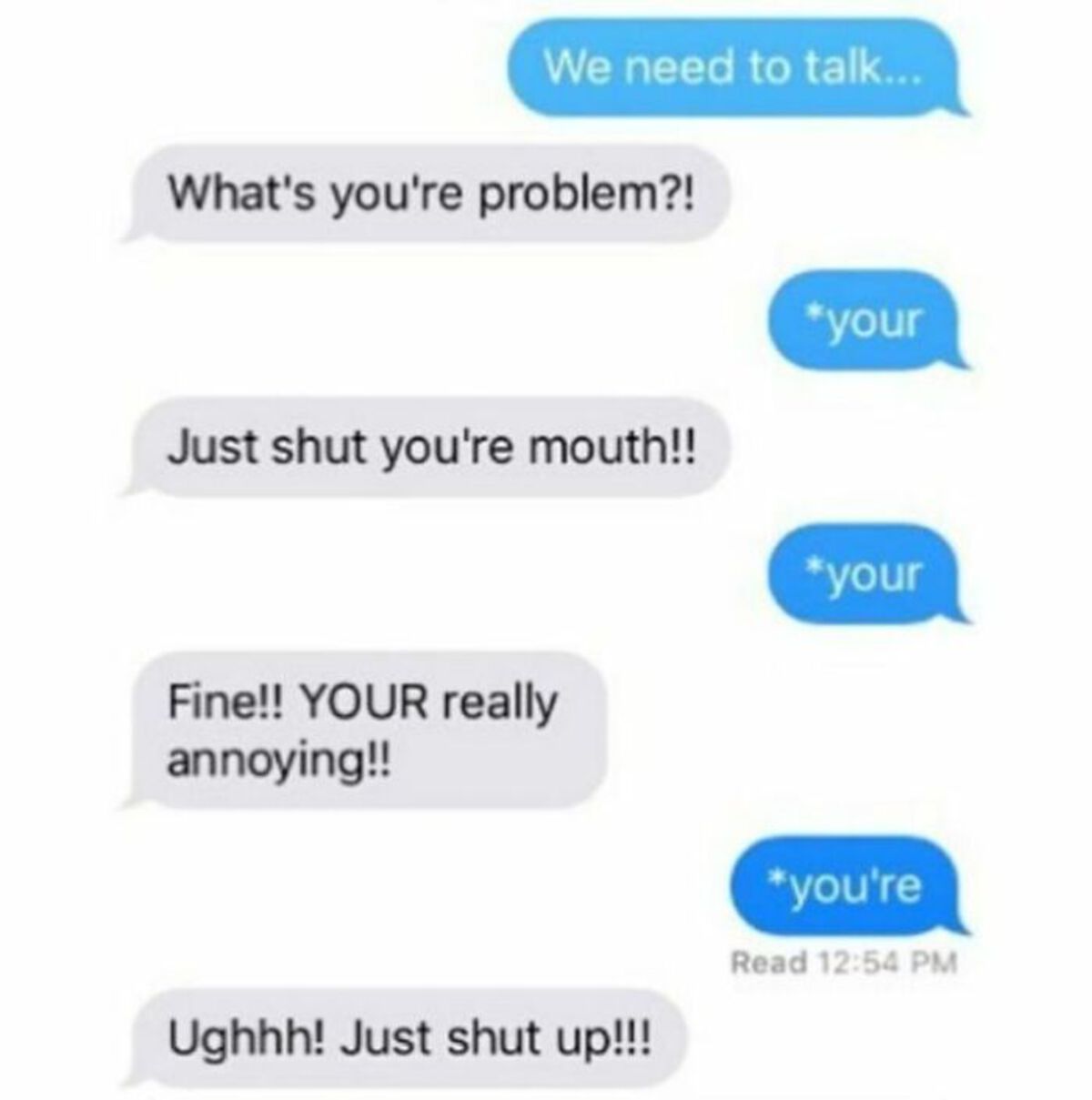 screenshot - We need to talk... What's you're problem?! Just shut you're mouth!! Fine!! Your really annoying!! your your Ughhh! Just shut up!!! you're Read