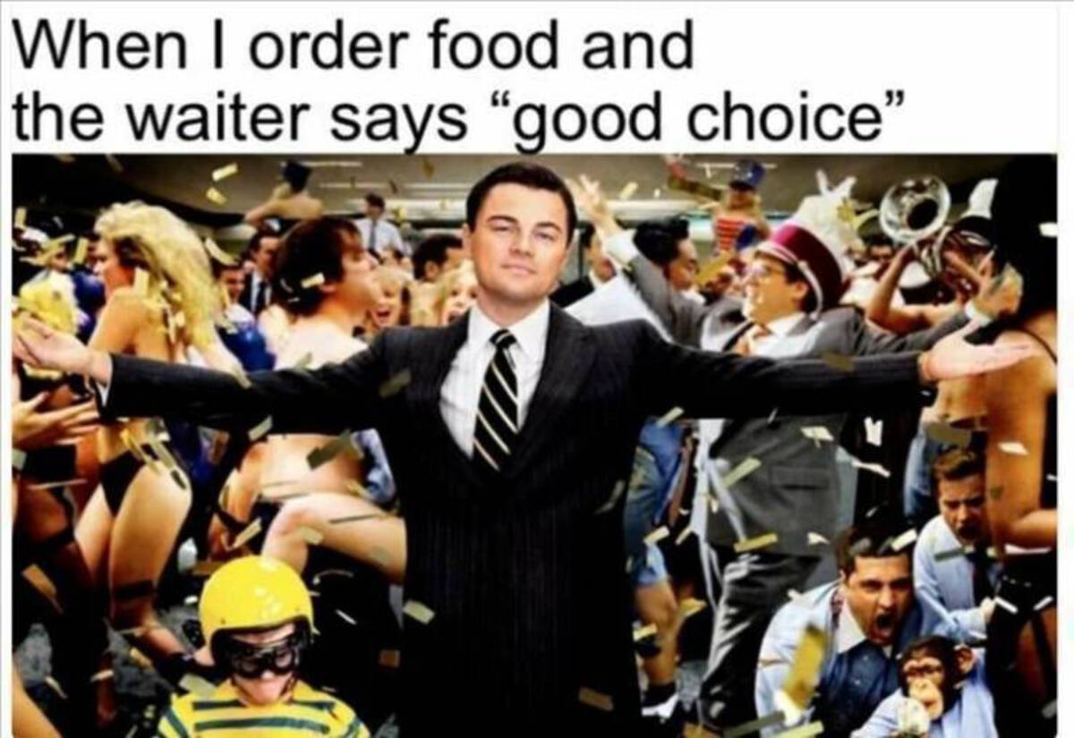 jordan belfort - When I order food and the waiter says "good choice"