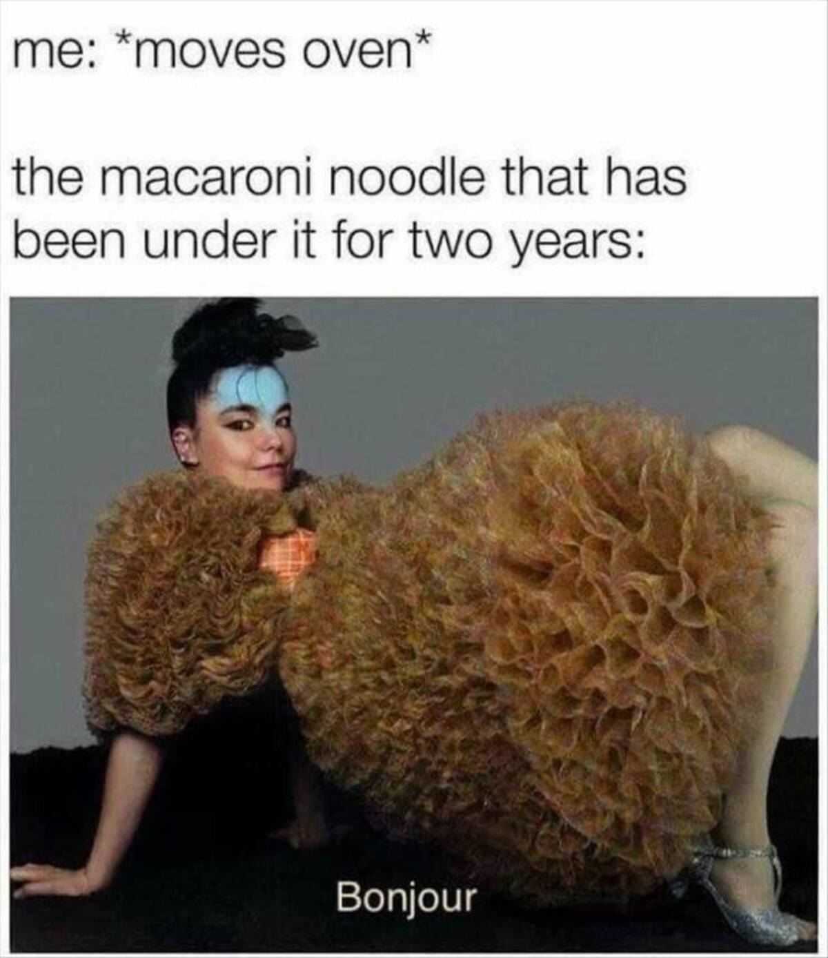 funny memes 2024 - me moves oven the macaroni noodle that has been under it for two years Bonjour