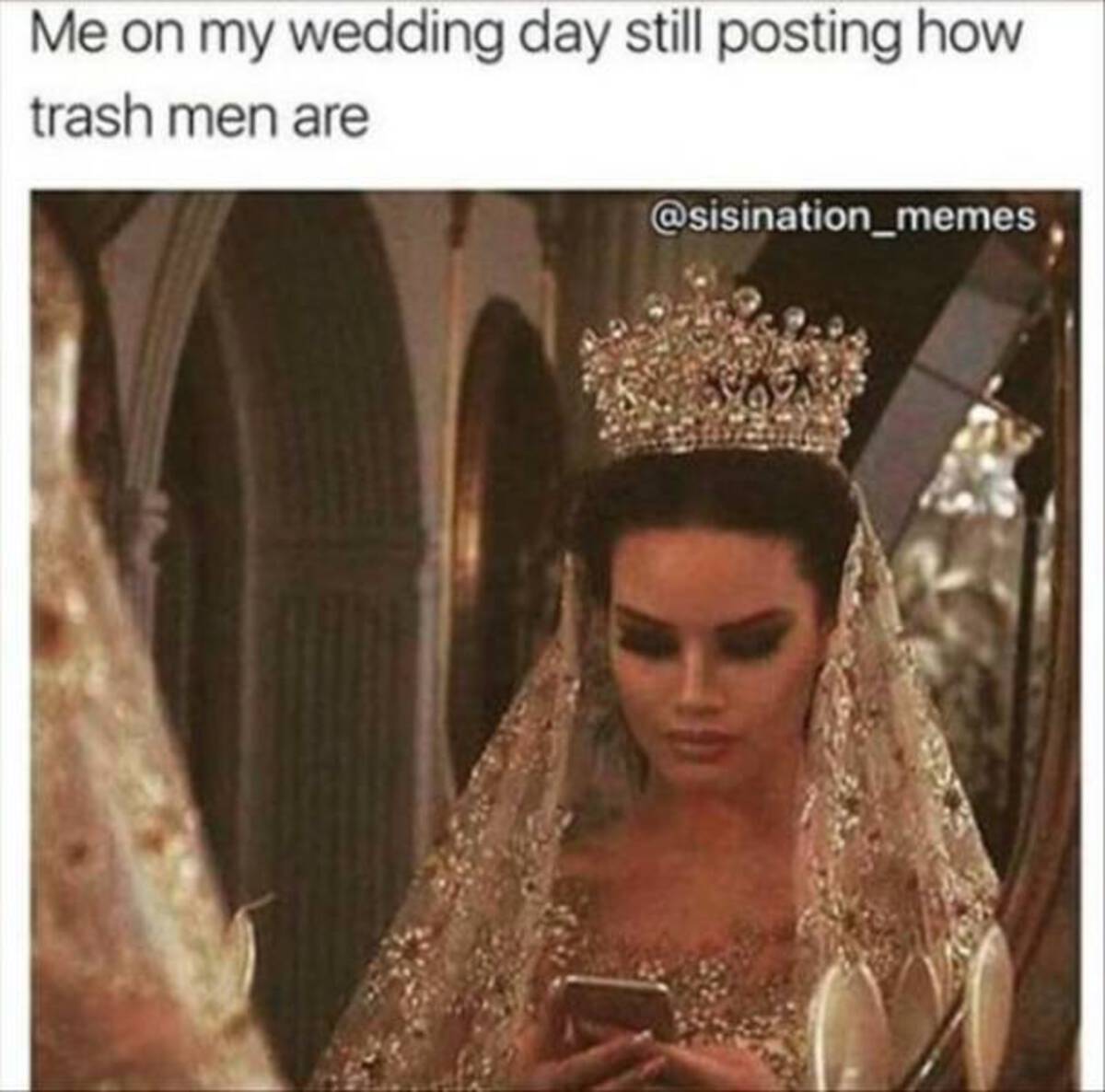 meme who do you think you - Me on my wedding day still posting how trash men are