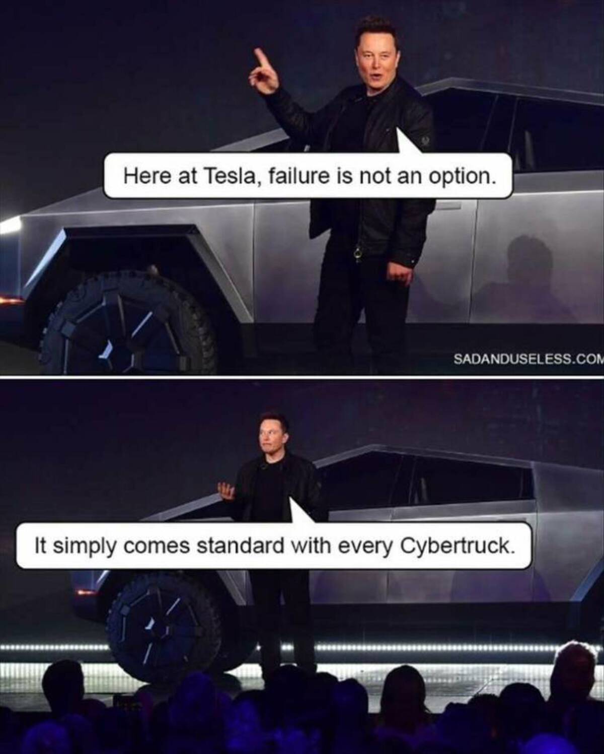 Tesla Cybertruck - Here at Tesla, failure is not an option. Sadanduseless.Com It simply comes standard with every Cybertruck.