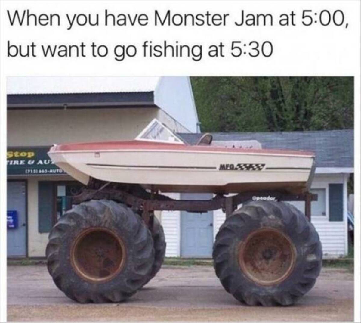 Boat - When you have Monster Jam at , but want to go fishing at Stop Fire & Au 715 445Auto Meg 537 Opeador