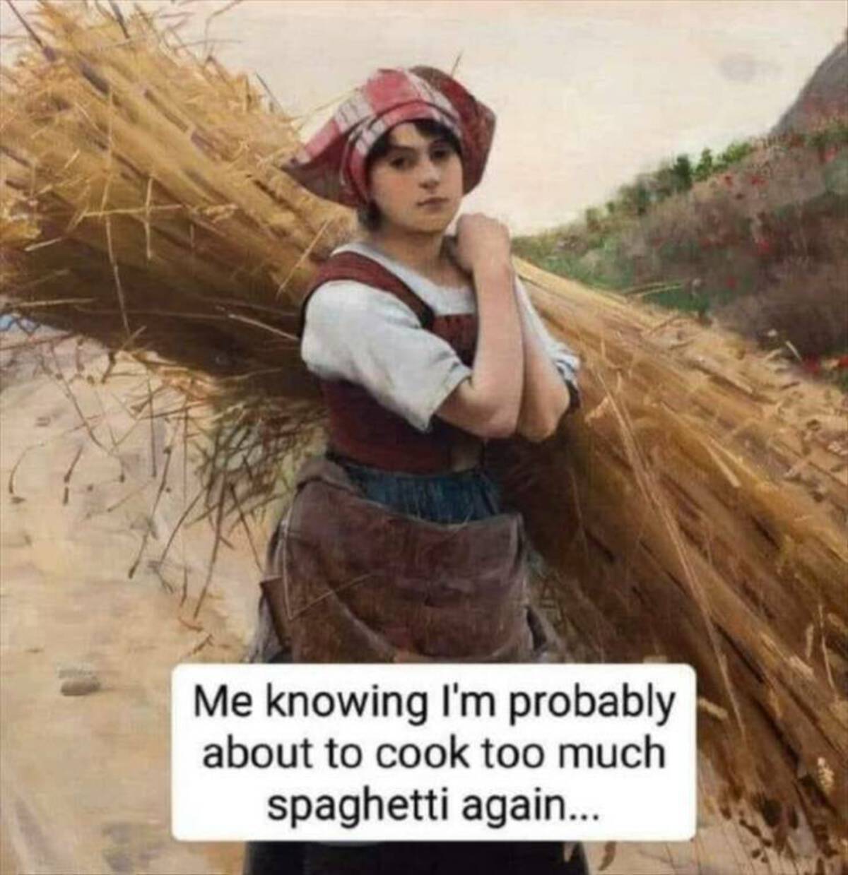 Meme - Me knowing I'm probably about to cook too much spaghetti again...