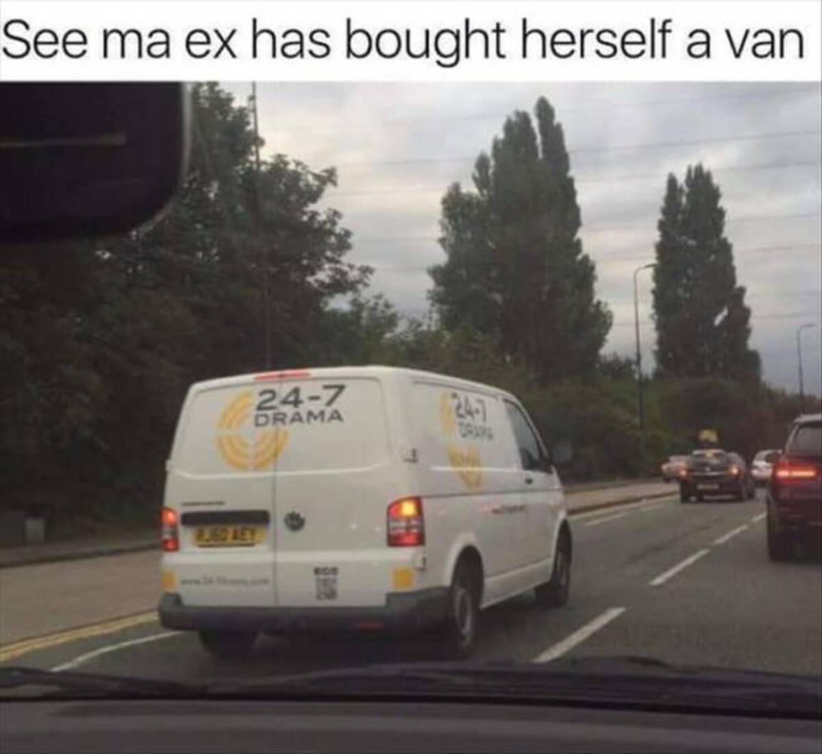 24 7 drama meme - See ma ex has bought herself a van J60 Aey 247 Drama 247 Drama