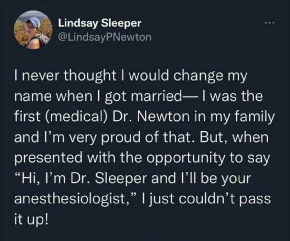 screenshot - Lindsay Sleeper I never thought I would change my name when I got married I was the first medical Dr. Newton in my family and I'm very proud of that. But, when presented with the opportunity to say "Hi, I'm Dr. Sleeper and I'll be your anesth