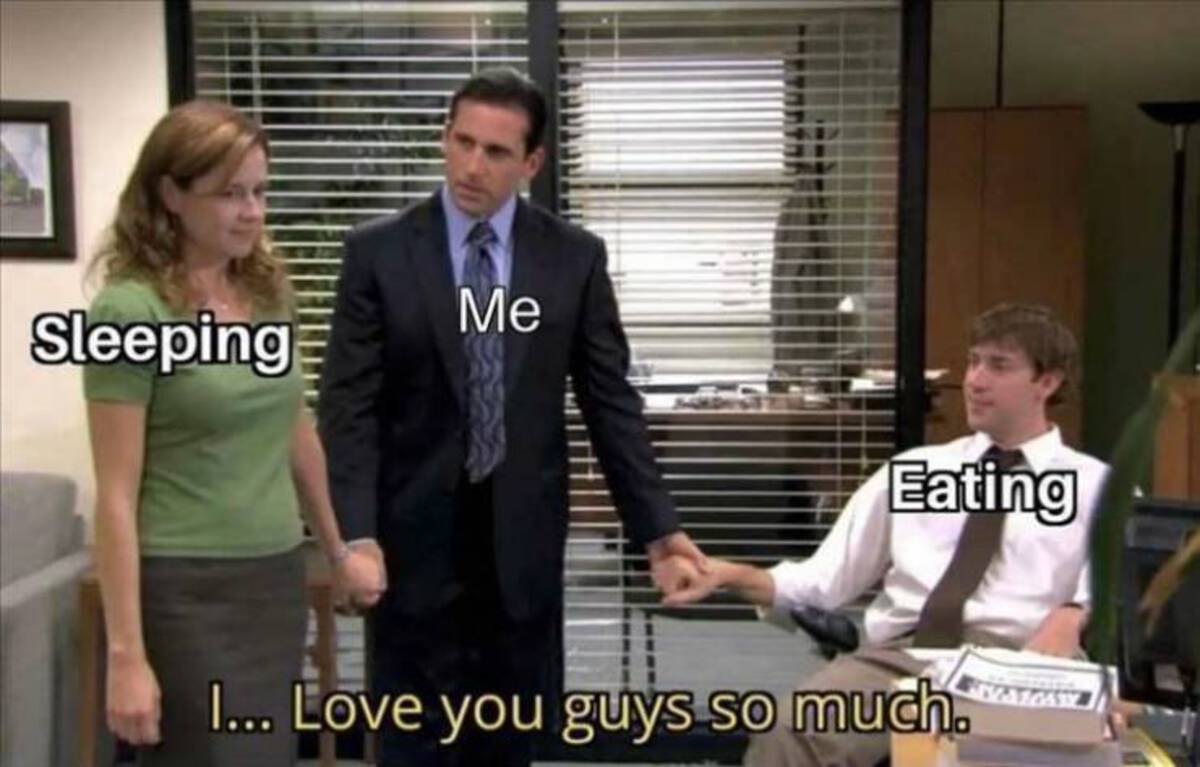 love you guys so much meme - Me Sleeping Eating I... Love you guys so much.