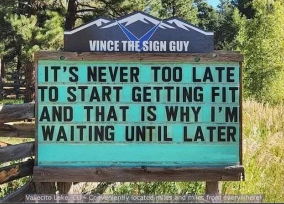 street sign - Vince The Sign Guy It'S Never Too Late To Start Getting Fit And That Is Why I'M Waiting Until Later Vallecito Lake, Co Conveniently located miles and miles from everywhere!