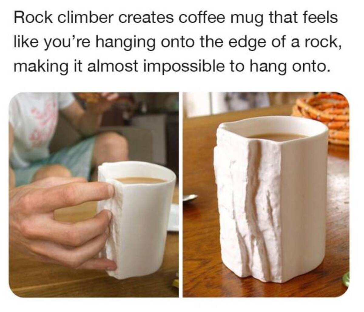 ceramic - Rock climber creates coffee mug that feels you're hanging onto the edge of a rock, making it almost impossible to hang onto.