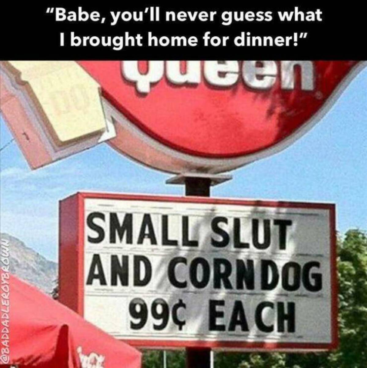 sign - "Babe, you'll never guess what I brought home for dinner!" Queen Small Slut And Corndog 99 Each