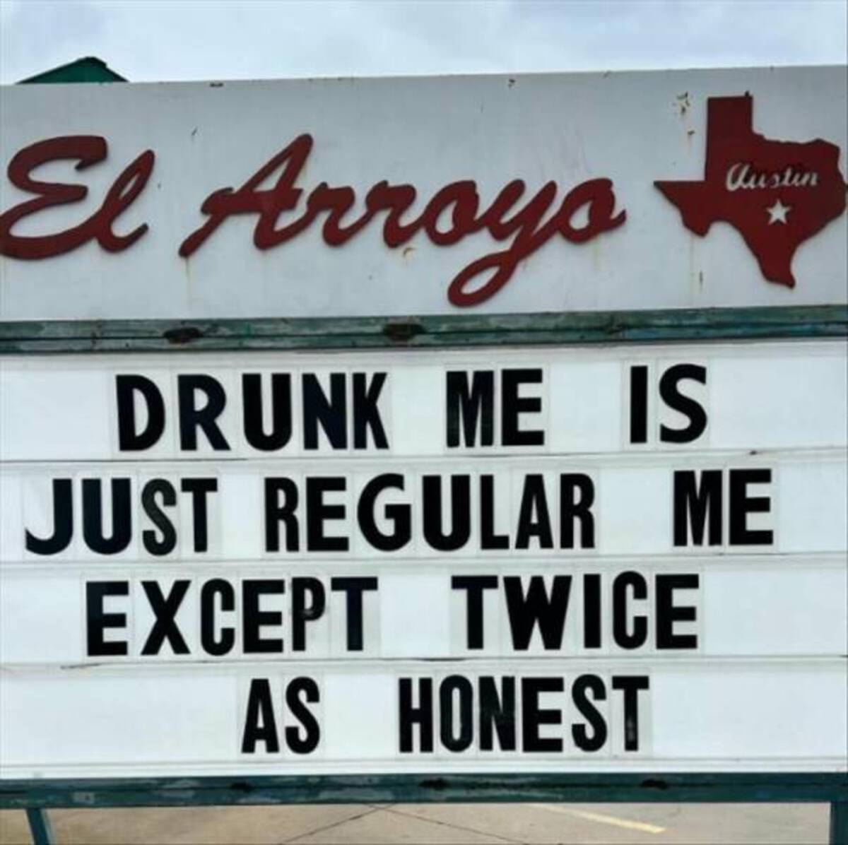 signage - El Arroyo Drunk Me Is Austin Just Regular Me Except Twice As Honest