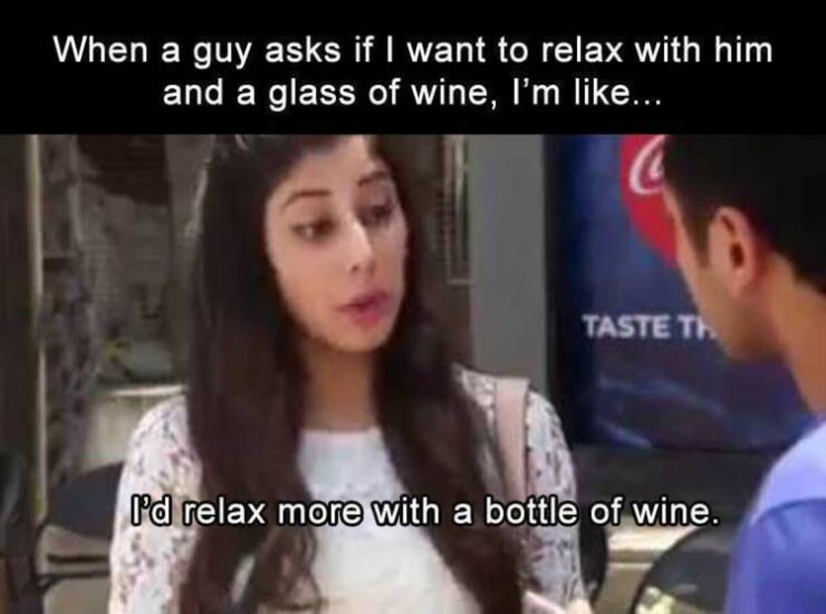 photo caption - When a guy asks if I want to relax with him and a glass of wine, I'm ... Taste Th I'd relax more with a bottle of wine.