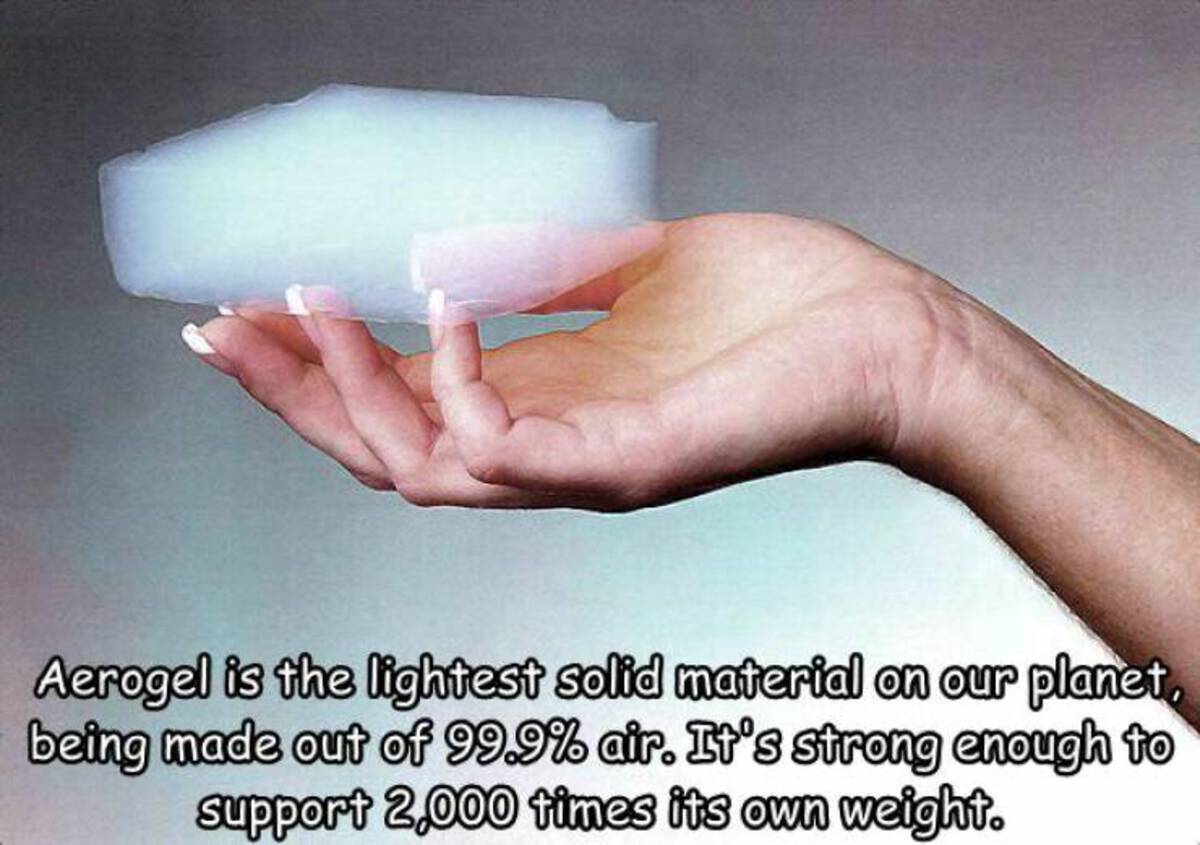 hand - Aerogel is the lightest solid material on our planet, being made out of 99.9% air. It's strong enough to support 2,000 times its own weight.