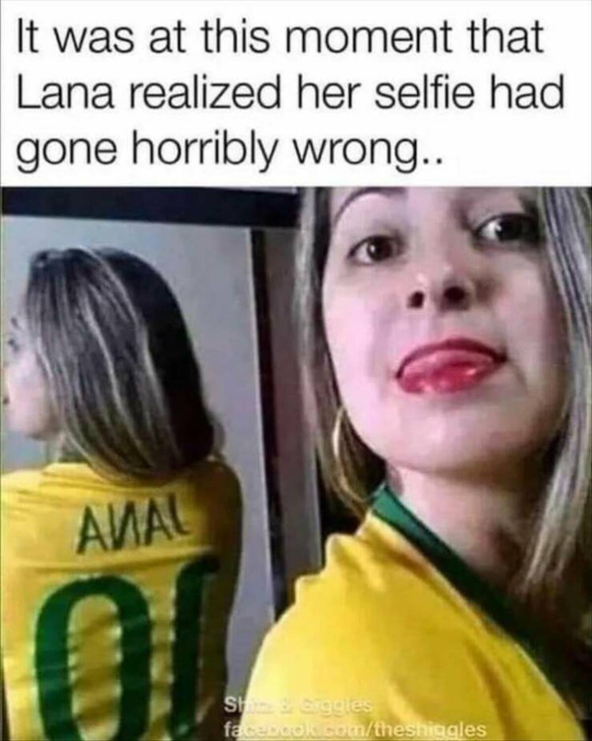 selfie memes - It was at this moment that Lana realized her selfie had gone horribly wrong.. Anal Shine & Giggles facebook.comtheshiggles