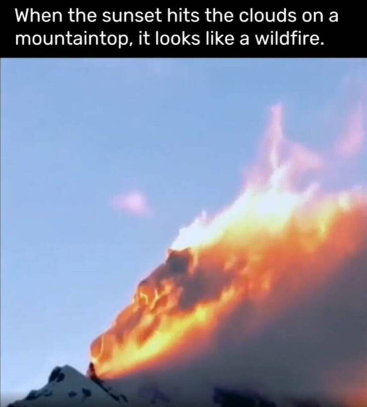 explosion - When the sunset hits the clouds on a mountaintop, it looks a wildfire.