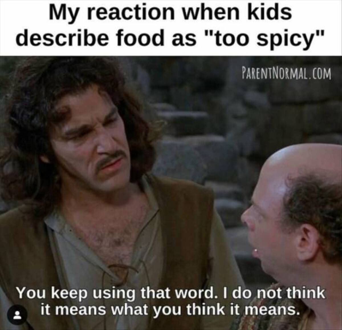 you keep saying that word - My reaction when kids describe food as "too spicy" Parentnormal.Com You keep using that word. I do not think it means what you think it means.