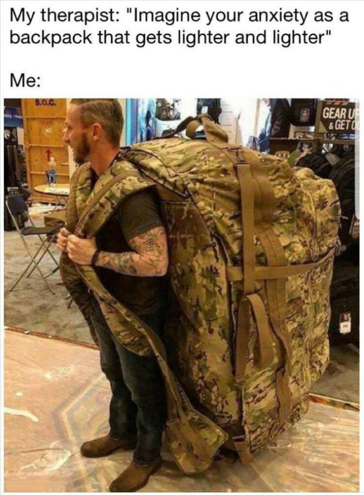 big army backpack - My therapist "Imagine your anxiety as a backpack that gets lighter and lighter" Me S.O.C. Gear Up &Get O