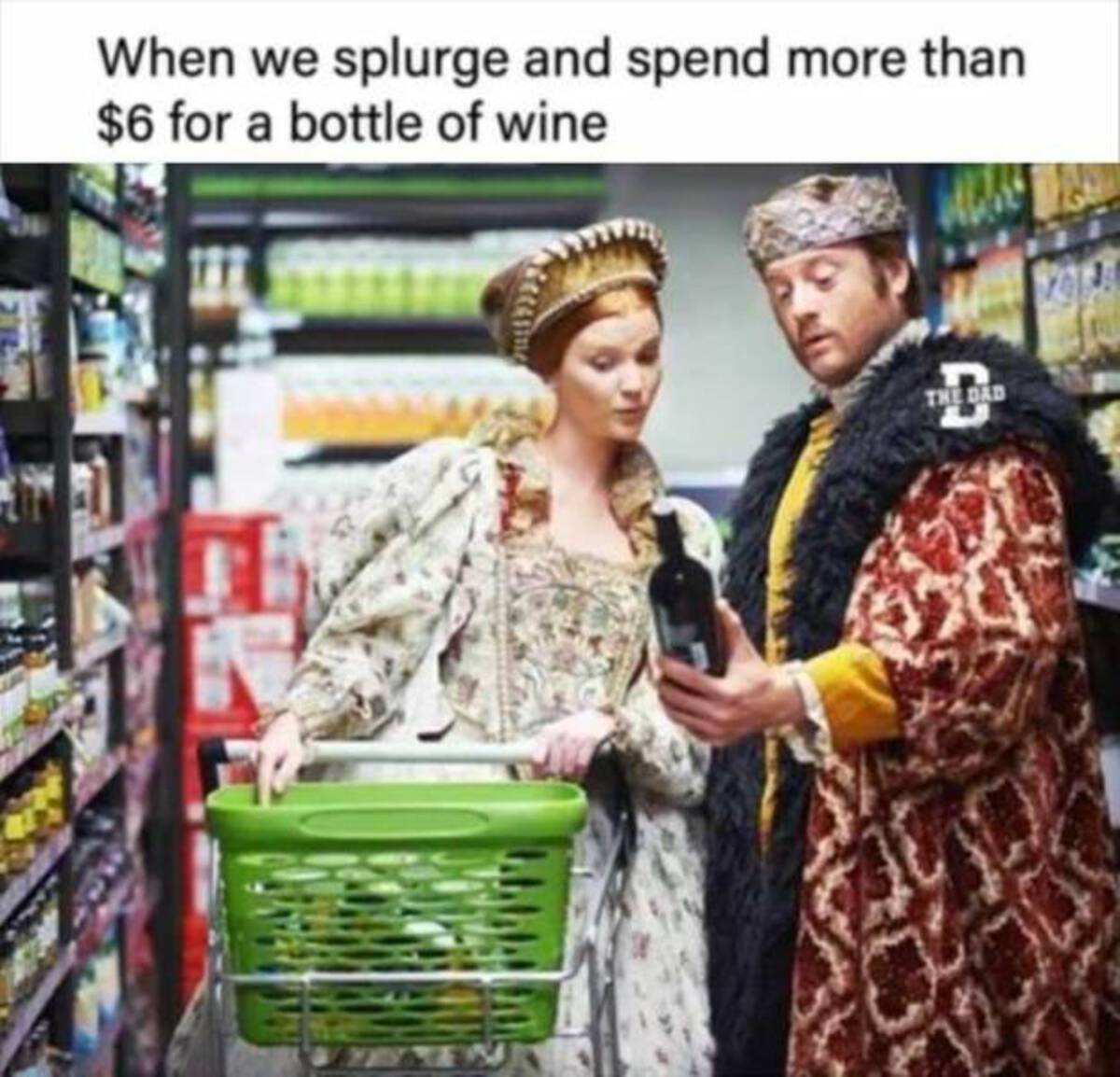 funny grocery shopping - When we splurge and spend more than $6 for a bottle of wine The Dad D