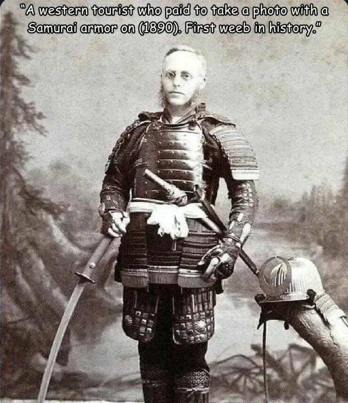 first weeb - "A western tourist who paid to take a photo with a Samurai armor on 1890. First weeb in history."