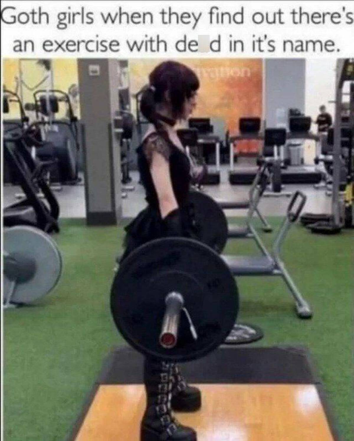 goth girl gym meme - Goth girls when they find out there's an exercise with de d in it's name. ration