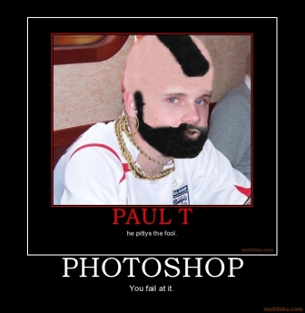 photo caption - Paul T he pitlyn the fool Photoshop You fail at it.