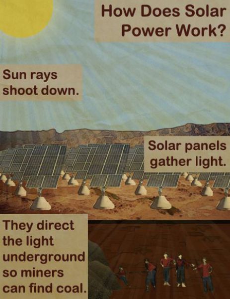 funny solar power jokes - How Does Solar Power Work? Sun rays shoot down. Solar panels gather light. They direct the light underground so miners can find coal.
