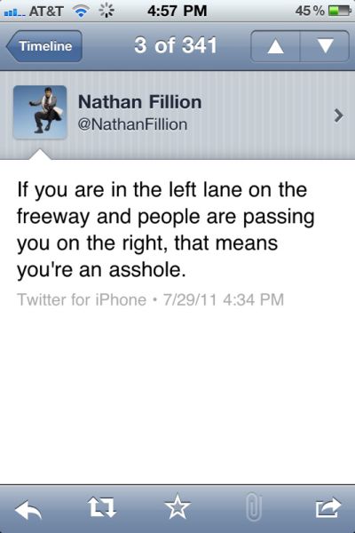 screenshot - wal.. At&T 45% Timeline 3 of 341 Nathan Fillion Fillion If you are in the left lane on the freeway and people are passing you on the right, that means you're an asshole. Twitter for iPhone 72911