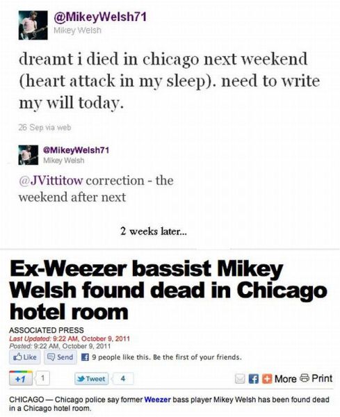 mikey welsh twitter - Mikey Welsh dreamt i died in chicago next weekend heart attack in my sleep. need to write my will today. 26 Sep via web GMikeyWelsh71 Mikey Welsh correction the weekend after next 2 weeks later... ExWeezer bassist Mikey Welsh found d