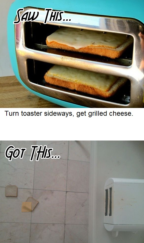 grilled cheese in toaster - Saw This... Turn toaster sideways, get grilled cheese. Got This.