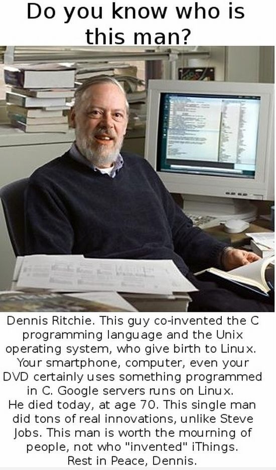 dennis ritchie unix - Do you know who is this man? Dennis Ritchie. This guy coinvented the C programming language and the Unix operating system, who give birth to Linux. Your smartphone, computer, even your Dvd certainly uses something programmed in C. Go