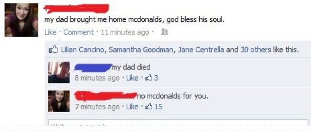 facebook status fails - my dad brought me home mcdonalds, god bless his soul. Comment. 11 minutes ago Lilian Cancino, Samantha Goodman, Jane Centrella and 30 others this. un my dad died 8 minutes ago A3 no mcdonalds for you. 7 minutes ago 15