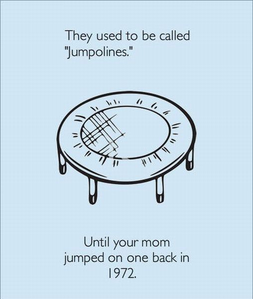 trampoline your mom joke - They used to be called "Jumpolines." Ev Until your mom jumped on one back in 1972.
