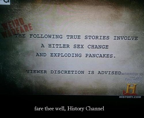 atmosphere - The ing True Stories Involve A Hitler Sex Change And Exploding Pancakes. Viewer Discretion Is Advised.now History.Com fare thee well, History Channel