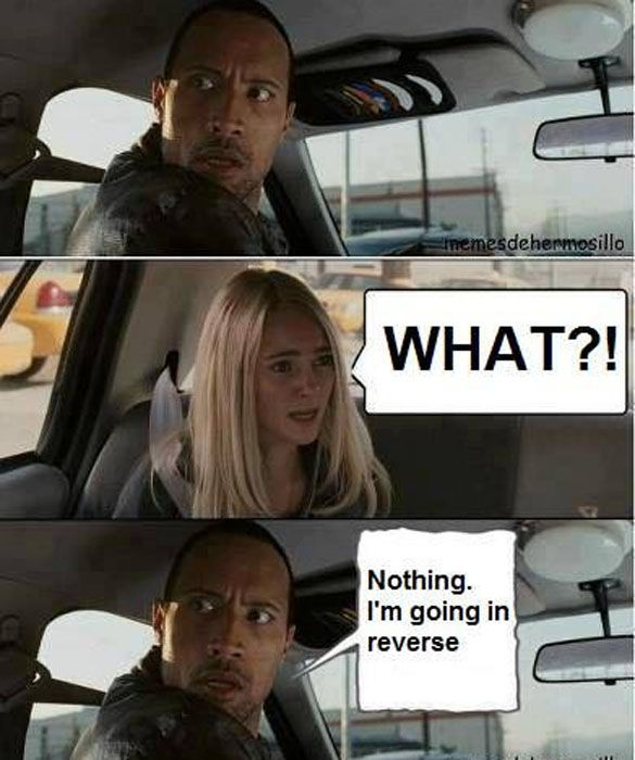 reverse car meme - cinemesdehermosillo What?! Nothing. I'm going in reverse