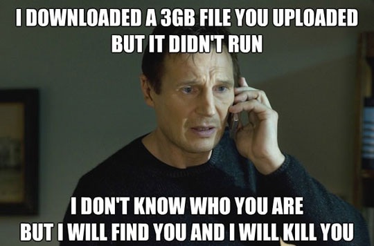 photo caption - I Downloaded A 3GB File You Uploaded But It Didn'T Run I Don'T Know Who You Are But I Will Find You And I Will Kill You