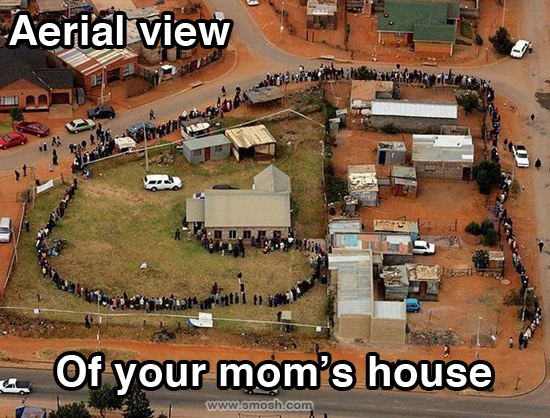 your moms a whore meme - Aerial view Of your mom's house